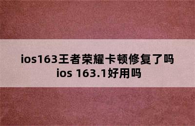 ios163王者荣耀卡顿修复了吗 ios 163.1好用吗